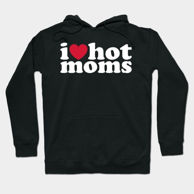 I LOVE HOT MOMS Hoodie by Ronicup